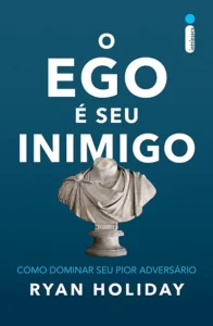 O ego é seu inimigo: Como dominar seu pior adversário